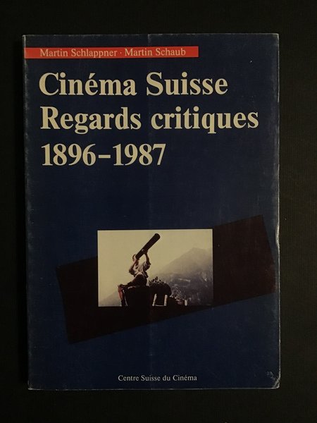 CINEMA SUISSE. REGARDS CRITIQUES 1896-1987