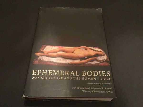 Ephemeral Bodies. Wax Sculpture and the Human Figure