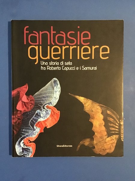 FANTASIE GUERRIERE. UNA STORIA DI SETA FRA ROBERTO CAPUCCI E …