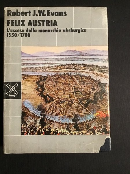 FELIX AUSTRIA. L'ASCESA DELLA MONARCHIA ASBURGICA: 1550/1700