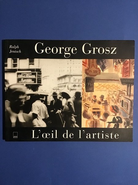 GEORGE GROSZ. L'OEIL DE L'ARTISTE