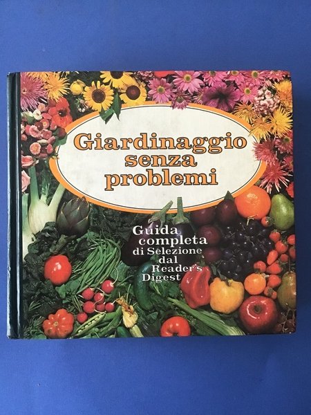 GIARDINAGGIO SENZA PROBLEMI. GUIDA COMPLETA DI SELEZIONE DAL READER'S DIGEST