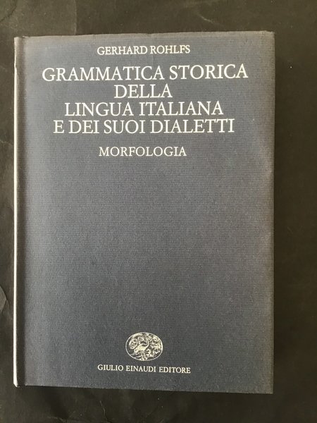 GRAMMATICA STORICA DELLA LINGUA ITALIANA E DEI SUOI DIALETTI. MORFOLOGIA