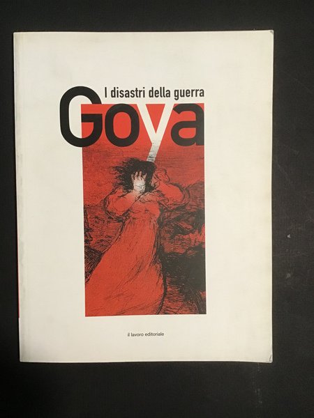 I DISASTRI DELLA GUERRA. OTTANTA INCISIONI DI FRANCISCO GOYA
