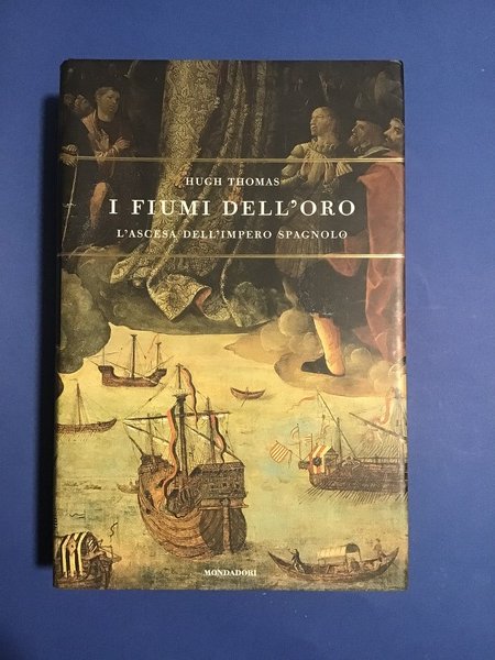I FIUMI DELL'ORO. L'ASCESA DELL'IMPERO SPAGNOLO