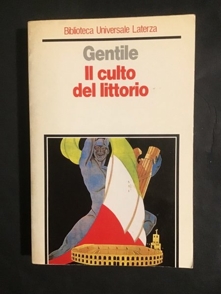 IL CULTO DEL LITTORIO. LA SACRALIZZAZIONE DELLA POLITICA NELL'ITALIA FASCISTA