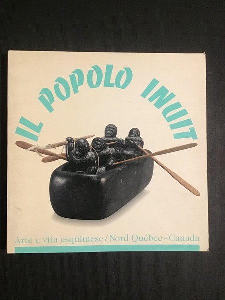 IL POPOLO INUIT. ARTE E VITA ESQUIMESE / NORD QUEBEC …