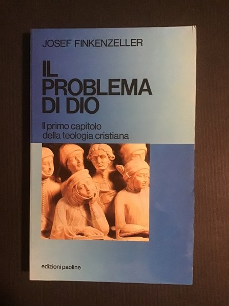 IL PROBLEMA DI DIO. IL PRIMO CAPITOLO DELLA TEOLOGIA CRISTIANA