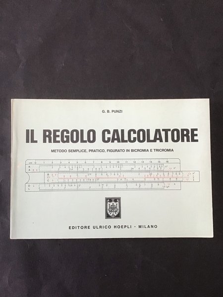 IL REGOLO CALCOLATORE. METODO SEMPLICE, PRATICO, FIGURATO IN BICROMIA E …