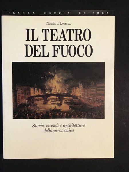 IL TEATRO DEL FUOCO. STORIE, VICENDE E ARCHITETTURE DELLA PIROTECNICA