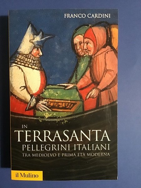 IN TERRASANTA. PELLEGRINI ITALIANI TRA MEDIOEVO E PRIMA ETA' MODERNA