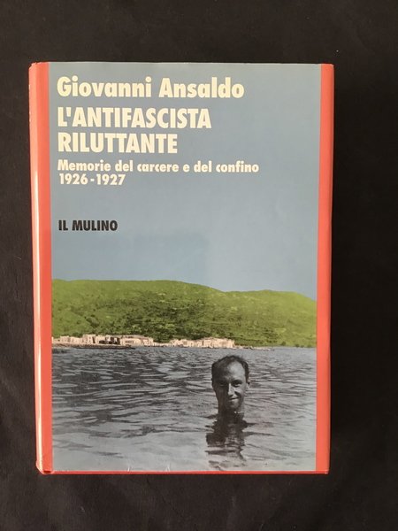 L'ANTIFASCISTA RILUTTANTE. MEMORIE DEL CARCERE E DEL CONFINO 1926-1927