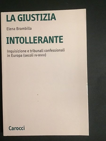 LA GIUSTIZIA INTOLLERANTE. INQUISIZIONE E TRIBUNALI CONFESSIONALI IN EUROPA (SECOLI …