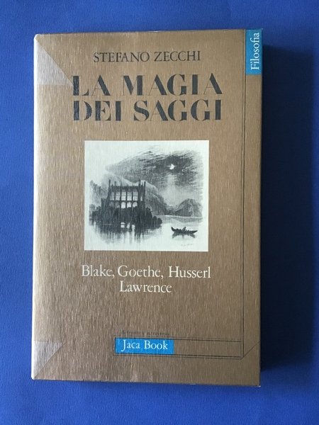 LA MAGIA DEI SAGGI. BLAKE, GOETHE, HUSSERL, LAWRENCE