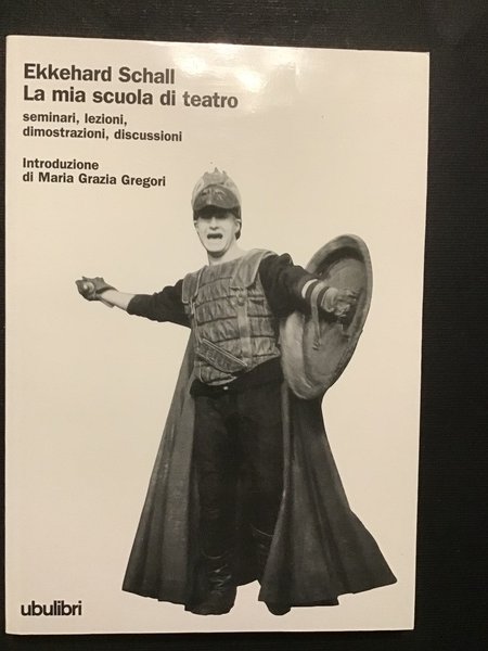 LA MIA SCUOLA DI TEATRO. SEMINARI, LEZIONI, DIMOSTRAZIONI, DISCUSSIONI