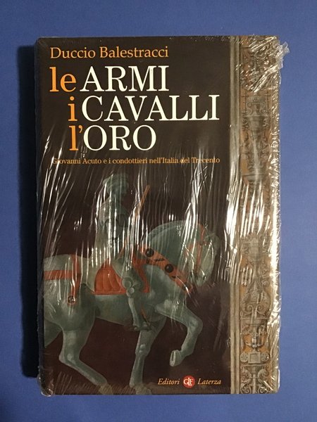 LE ARMI, I CAVALLI, L'ORO. GIOVANNI ACUTO E I CONDOTTIERI NELL'ITALIA DEL TRECENTO