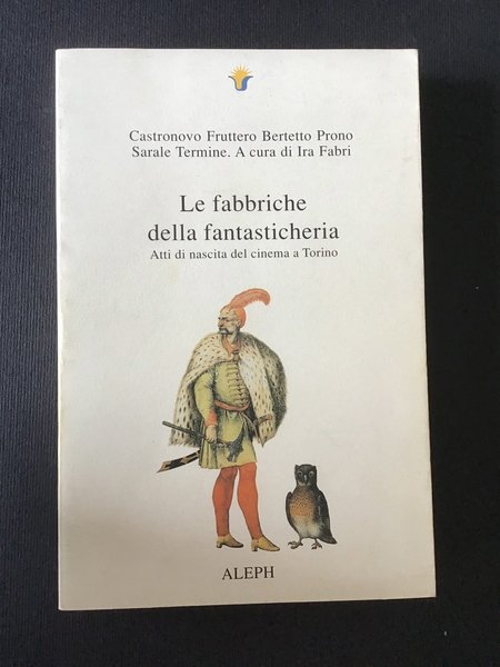 LE FABBRICHE DELLA FANTASTICHERIA. ATTI DI NASCITA DEL CINEMA A …