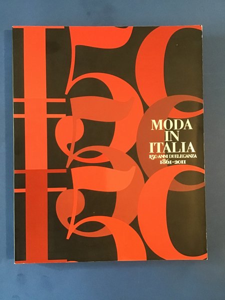 MODA IN ITALIA. 150 ANNI DI ELEGANZA 1861 - 2011