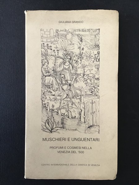 MUSCHIERI E UNGUENTARI. PROFUMI E COSMESI NELLA VENEZIA DEL '500