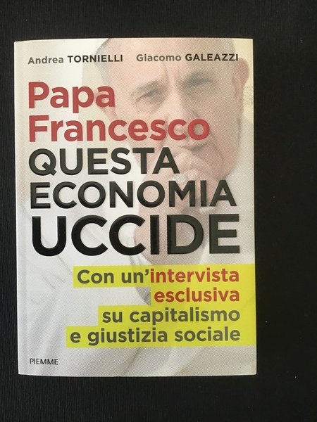 PAPA FRANCESCO. QUESTA ECONOMIA UCCIDE