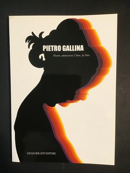 PIETRO GALLINA. VIVERE, ATTRAVERSO L'ARTE, LA VITA