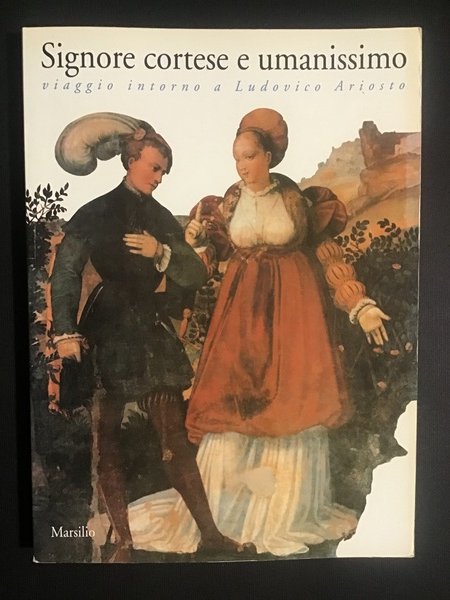 SIGNORE CORTESE E UMANISSIMO. VIAGGIO INTORNO A LUDOVICO ARIOSTO