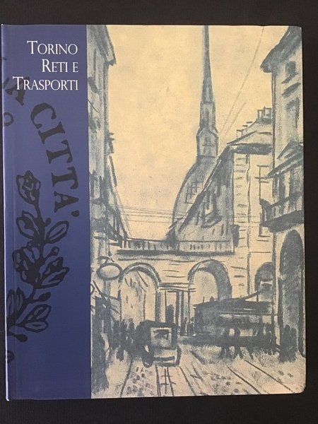 TORINO RETI E TRASPORTI. STRADE, VEICOLI E UOMINI DALL'ANTICO REGIME …