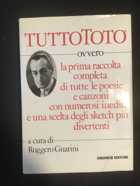 TUTTO TOTO' OVVERO LA PRIMA RACCOLTA COMPLETA DI TUTTE LE POESIE E CANZONI CON NUMEROSI INEDITI E UNA SCELTA DEGLI SKETCH PIU' DIVERTENTI