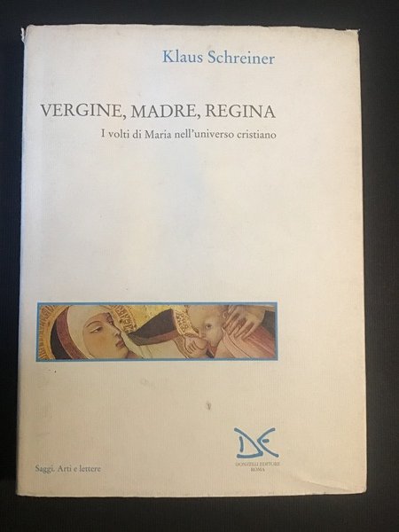 VERGINE, MADRE, REGINA. I VOLTI DI MARIA NELL'UNIVERSO CRISTIANO