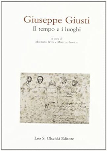 Giuseppe Giusti. Il tempo e i luoghi.