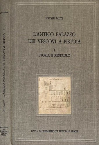 L'antico Palazzo dei Vescovi a Pistoia. Vol.I: Storia e Restauro.