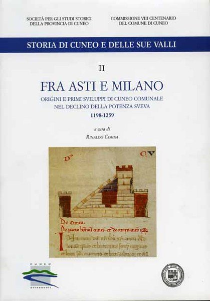 Storia di Cuneo e delle sue valli. Vol.II: Fra Asti e Milano, origini e primi sviluppi di Cuneo comunale nel declino della potenza sveva. 1198-1259.