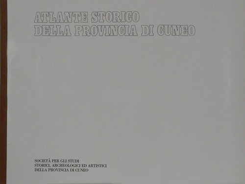 Atlante storico della provincia di Cuneo. Ventitre cartine dalla preistoria …