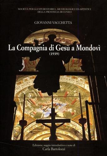 La Compagnia di Gesù a Mondovì. Notizie storico-artistiche sulla chiesa. Il Collegio e le pitture di Andrea Pozzo.