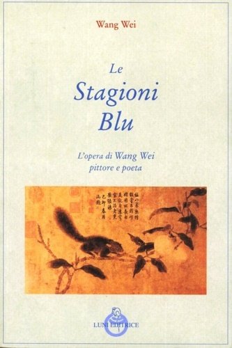 Le stagioni blu. L'opera di Wang Wei poeta e pittore.