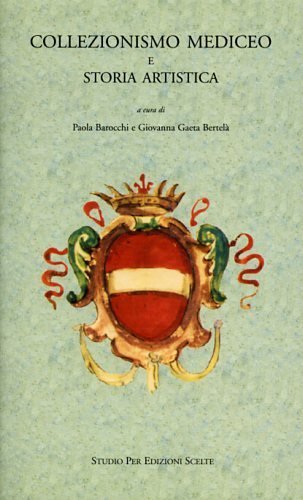 Collezionismo Mediceo e storia artistica 1545-1743. Vol.II, tomi I,II,III: Il …