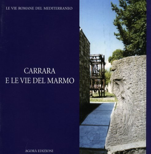 Carrara e le vie del marmo. Testi di Giampaolo Del …