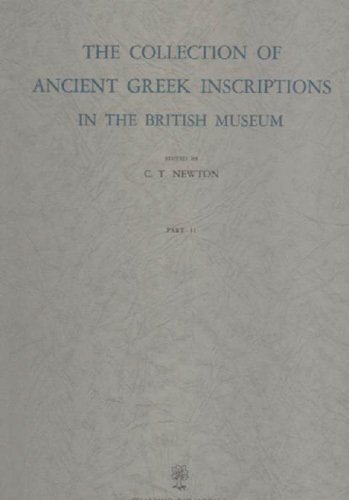 The Collection of Ancient Greek Inscriptions in the British Museum. …