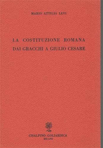 La costituzione romana dai Gracchi a Giulio Cesare.
