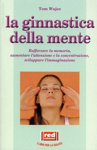 Ginnastica della mente. Esercizi per rafforzare la memoria, sviluppare l'immaginazione, …