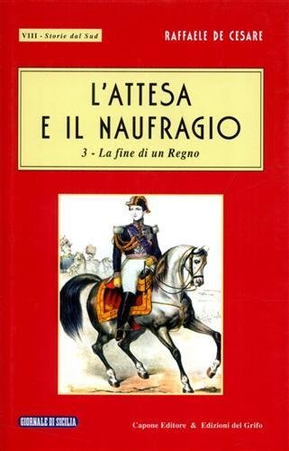 L'attesa e il naufragio. Vol.III: La fine di un Regno.