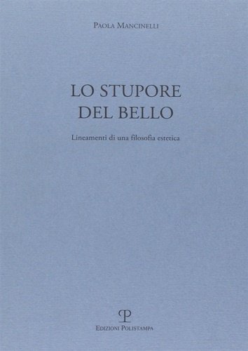 Lo stupore del bello. Lineamenti di una filosofia estetica.