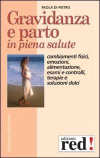 Gravidanza e parto in piena salute. Cambiamenti fisici, emozioni, alimentazione, …