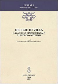 Delizie in villa. Il giardino Rinascimentale e i suoi committenti.