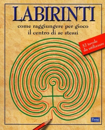 Labirinti. Come raggiungere per gioco il centro di se stessi.