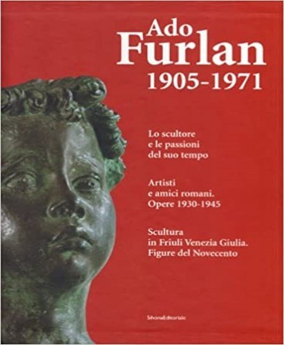 Aldo Furlan 1905-1971. I. Scultura in Friuli Venezia Giulia. Figure …