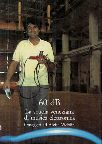 60 dB. La scuola veneziana di musica elettronica. Omaggio ad …