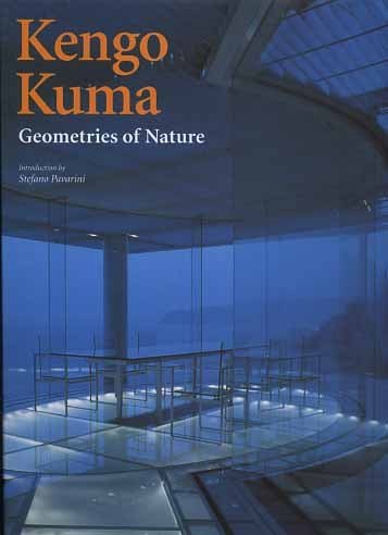 Kengo Kuma. Geometries of Nature.