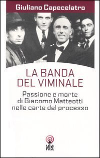 La banda del Viminale. Passione e morte di Giacomo Matteotti …