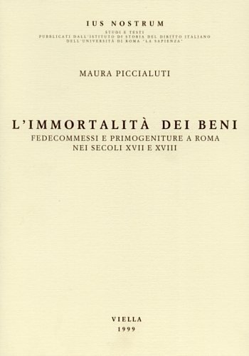 L'immortalità dei beni. Fedecommessi e primogeniture a Roma nei secoli …